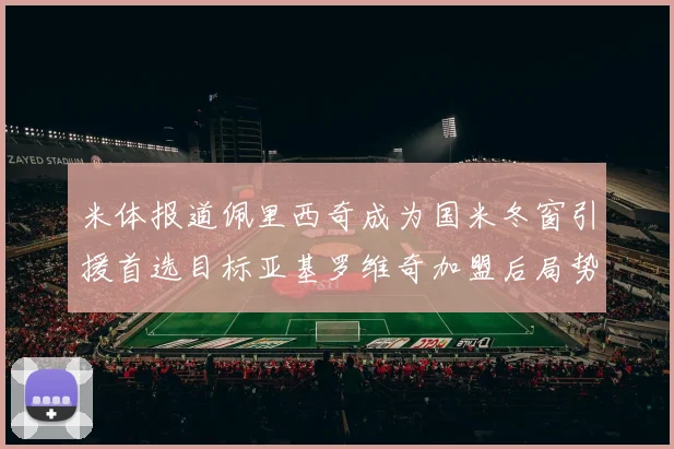 米体报道佩里西奇成为国米冬窗引援首选目标亚基罗维奇加盟后局势明朗