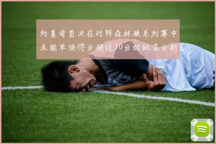 约基奇首次在对阵森林狼系列赛中未能单场得分超过30分的纪录分析